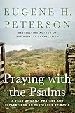 Praying with the Psalms: A Year of Daily Prayers and Reflections on the Words of David – A Devotional Companion by Beloved Theologian Eugene Peterson