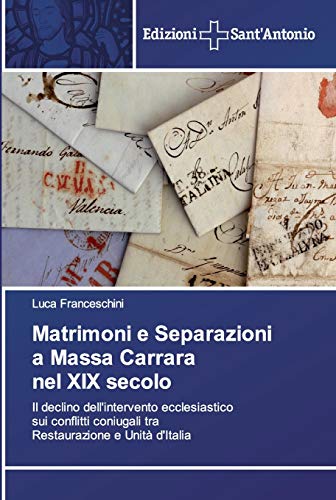 Matrimoni e Separazioni a Massa Carrara nel XIX secolo: Il declino dell'intervento ecclesiastico sui conflitti coniugali tra Restaurazione e Unità d'It