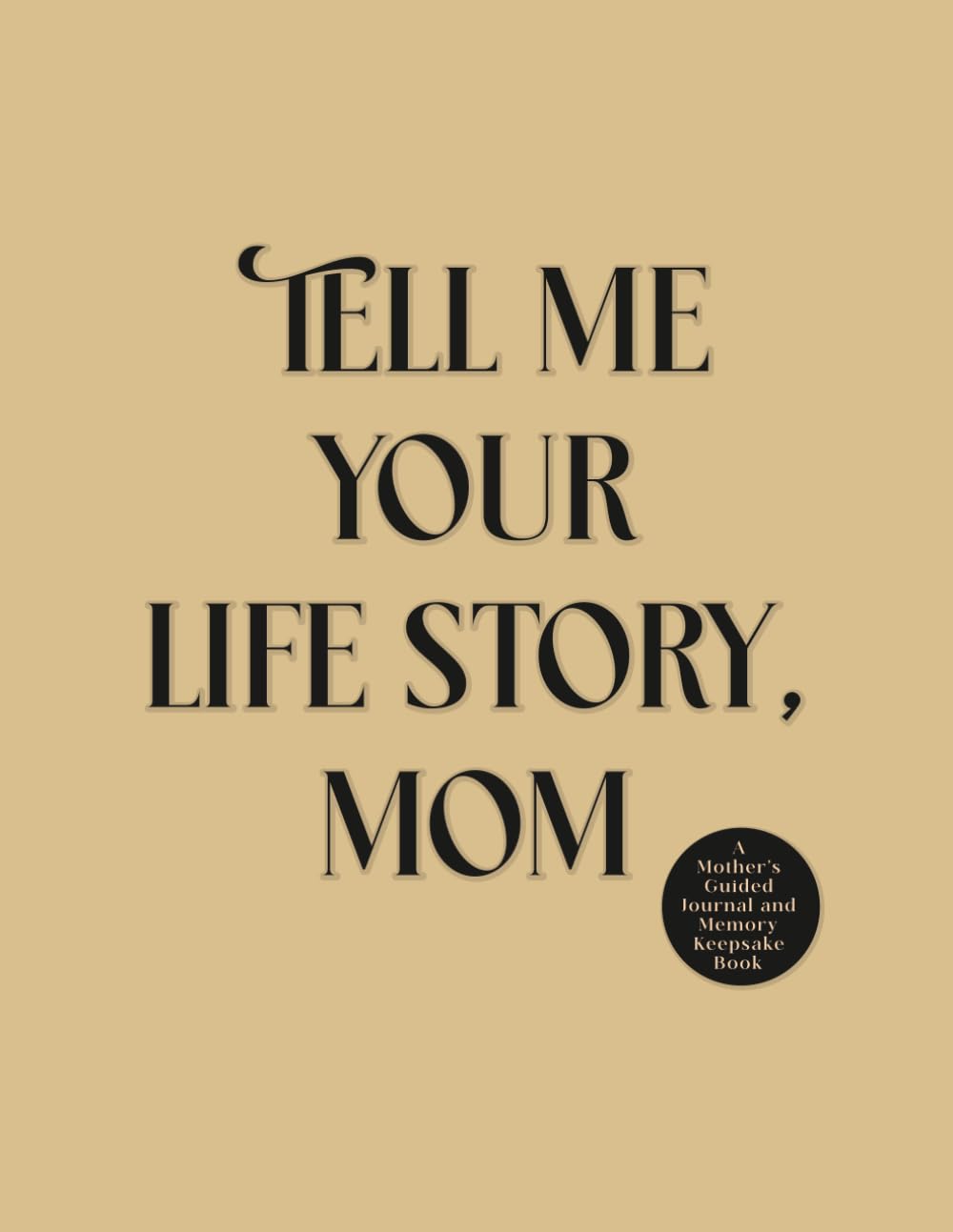 Mom, Tell Me Your Story: A Beautiful Guided Journal to Capture a Mother’s Life, Memories, and Legacy