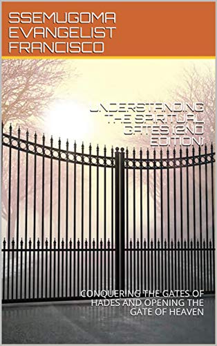 Understanding The Spiritual Gates (2Nd Edition): Conquering The Gates Of  Hades And Opening The Gate Of Heaven - Kindle Edition By Francisco,  Ssemugoma Evangelist. Religion & Spirituality Kindle Ebooks @ Amazon.com.