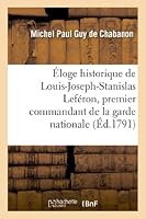 A0/00loge Historique de Louis-Joseph-Stanislas Lefa(c)Ron, Premier Commandant de La Garde Nationale: de Compia]gne 201297791X Book Cover