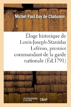 Paperback Éloge historique de Louis-Joseph-Stanislas Leféron, premier commandant de la garde nationale: de Compiègne [French] Book