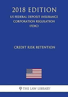 Credit Risk Retention (US Federal Deposit Insurance Corporation Regulation) (FDIC) (2018 Edition)
