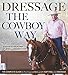 Produktbild Dressage the Cowboy Way: The Complete Guide to Training and Riding with Soft Feel and Kindness