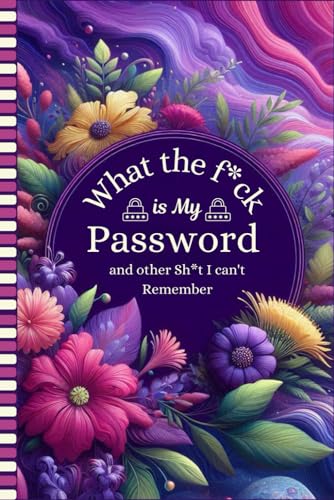 What the f*ck is My Password and other Sh*t I can't Remember: Internet Password Organizer and Logbook for Usernames, Logins, Websites, Emails, and Notes