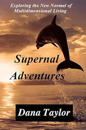 Supernal Adventures: Exploring the New Normal of Multidimensional Living (Supernal Living Book 2)
