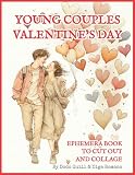 Young Couples Valentine's Day - Ephemera Book to Cut Out and Collage: 140+ Romantic Images for Scrapbooking, Junk Journals, ATCs & Paper Crafts