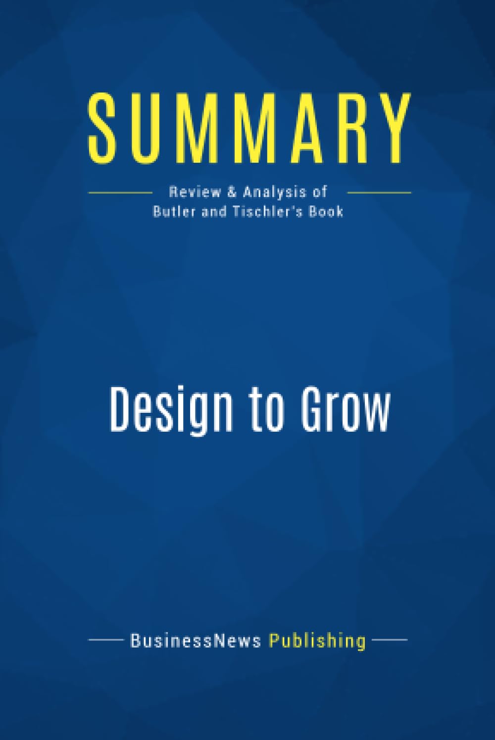 Buy Summary: Design to Grow: Review and Analysis of Butler and Tischler's Book — BookShops.in