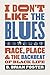 I Don't Like the Blues: Race, Place, and the Backbeat of Black Life