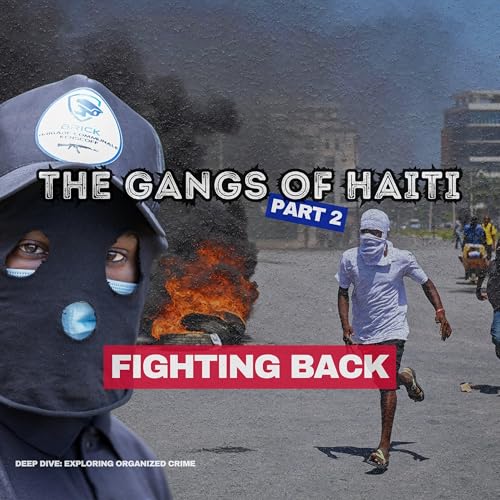 Living Together: The Gangs of Haiti - Part 2: Fighting Back | Deep Dive: Exploring Organized Crime