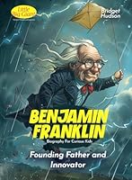 Ben Franklin Biography For Curious Kids: Founding Father and Innovator (Inspiring Stories For Curious Minds) B0D5HL5ZZ5 Book Cover