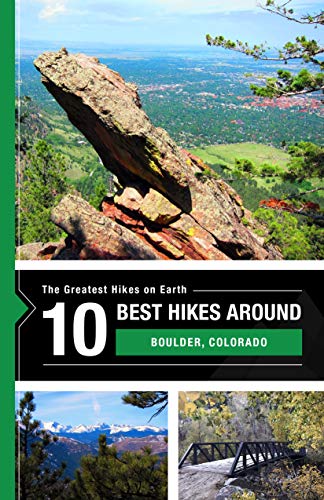 The 10 best hikes around Boulder, Colorado (The Greatest Hikes on Earth Book 30)