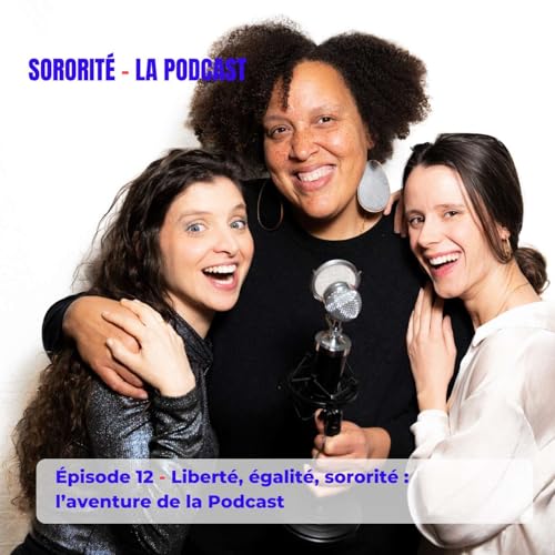 &Eacute;pisode 12 - Libert&eacute;, &eacute;galit&eacute;, sororit&eacute; : l'aventure de la podcast