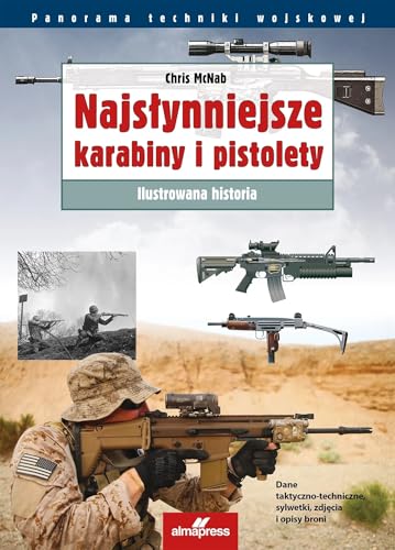 Najsłynniejsze karabiny i pistolety. Ilustrowana historia wyd. 4
