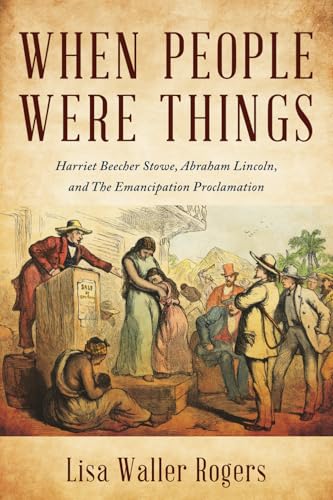 When People Were Things: Harriet Beecher Stowe, Abraham Lincoln, and the Emancipation Proclamation