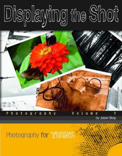 Displaying the Shot: Photography Volume 3 (Photography for Teens)