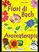Fiori di Bach e Aromaterapia - Wile, Irene - Conti, Fiorella