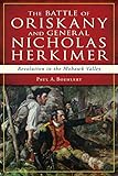  The Battle of Oriskany and General Nicholas Herkimer: Revolution in the Mohawk Valley (Military) (English Edition)