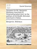 Answers for Mr. Benjamin Molineux Merchant in Woolverhampton [sic]; To the Petition of Archibald Johnston Merchant in Kelso.