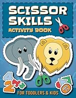 Scissor Skills Activity Book: Preschool Workbook for Toddlers and Kids Ages 3-5, Learn to Cut and color Lines, Shapes, Animals, Numbers, Vehicles and More B0DD7YCJK7 Book Cover