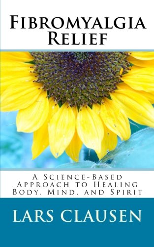 CREATESPACE Fibromyalgia Relief: A Science-Based Approach to Healing Body, Mind, and Spirit