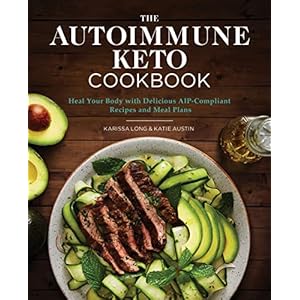 The Autoimmune Keto Cookbook: Heal Your Body with Delicious AIP-Compliant Recipes and Meal Plans