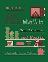 Mastering 85 Italian Verbs for Finance and Wealth: A Conjugation Exercise Workbook