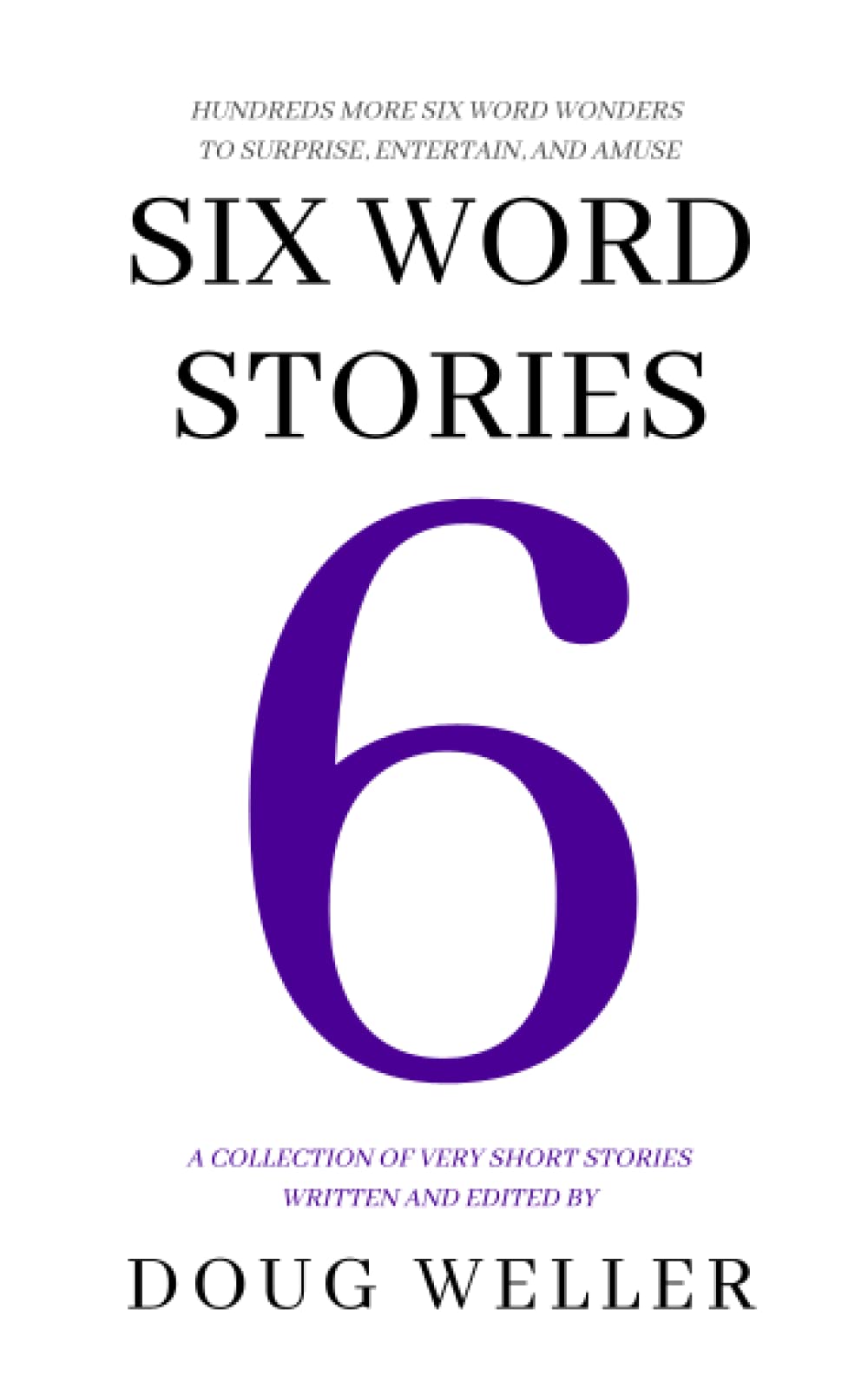 Six Word Stories: A New Collection of Six Word Wonders - Stories, Poems, Memoirs, and Jokes, told in only six words.