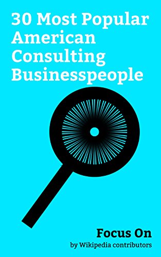Focus On: 30 Most Popular American Consulting Businesspeople: Jay-Z, Howard Hughes, Chelsea Clinton, Barbara Corcoran, Mitt Romney, Jeb Bush, Alan Greenspan, ... Bush, Ted Leonsis, etc. (English Edition)