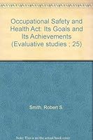 The Occupational safety and health act, its goals and its achievements (Evaluative studies ; 25) 0844731935 Book Cover