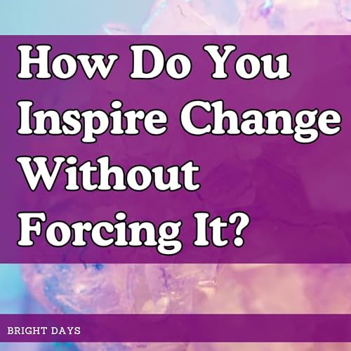 Page de couverture de How Do You Inspire Change Without Forcing It?