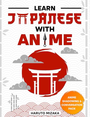Learn Japanese With Anime: Turn Your Love for Anime Into a Powerful Journey Toward Understanding Real Japanese | Develop Clear, Practical Language Skills You Can Use Confidently Every Day Naturally