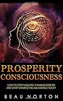 Prosperity Consciousness: How to Stop Negative Thinking Forever and Start Manifesting Abundance Today 1519080271 Book Cover