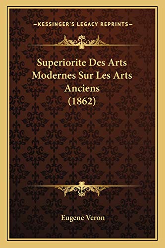 Superiorite Des Arts Modernes Sur Les Arts Anciens (1862) (French Edition)