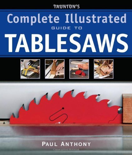 Taunton's Complete Illustrated Guide to Tablesaws (Complete Illustrated Guides (Taunton)) by Paul Anthony (2009-01-01)      Paperback