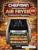 CHEFMAN Multifunctional Digital Air Fryer Cookbook for Beginners: 150+ Nutrient-Packed Recipes for Faster, Healthier Family Meals