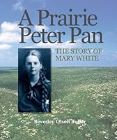 A Prairie Peter Pan: The Story of Mary White 1935362739 Book Cover