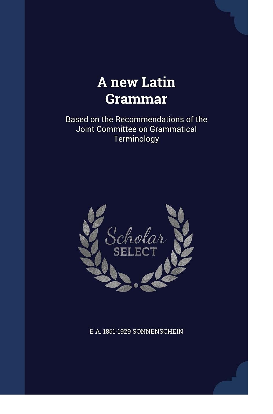 A New Latin Grammar: Based on the Recommendations of the Joint Committee on Grammatical Terminology