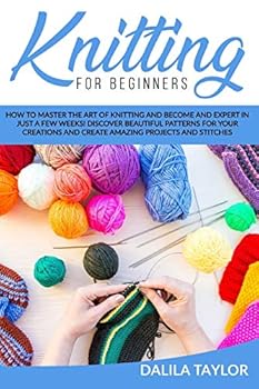 Paperback Knitting for Beginners: How to Master the Art of Knitting and Become and Expert in Just a Few Weeks! Discover Beautiful Patterns for Your Crea Book