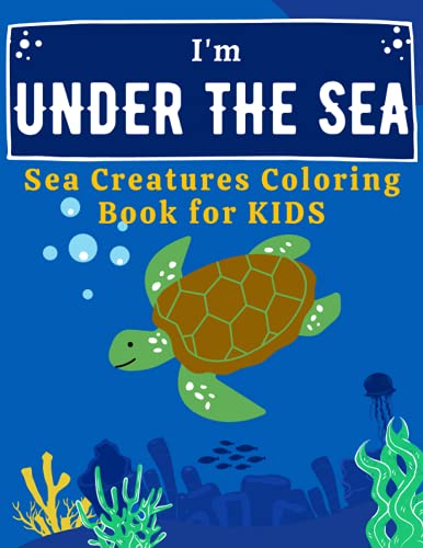 I'm Under The Sea: Sea Creatures Coloring Book for kids ages 4-8, Ocean Animals Coloring Book