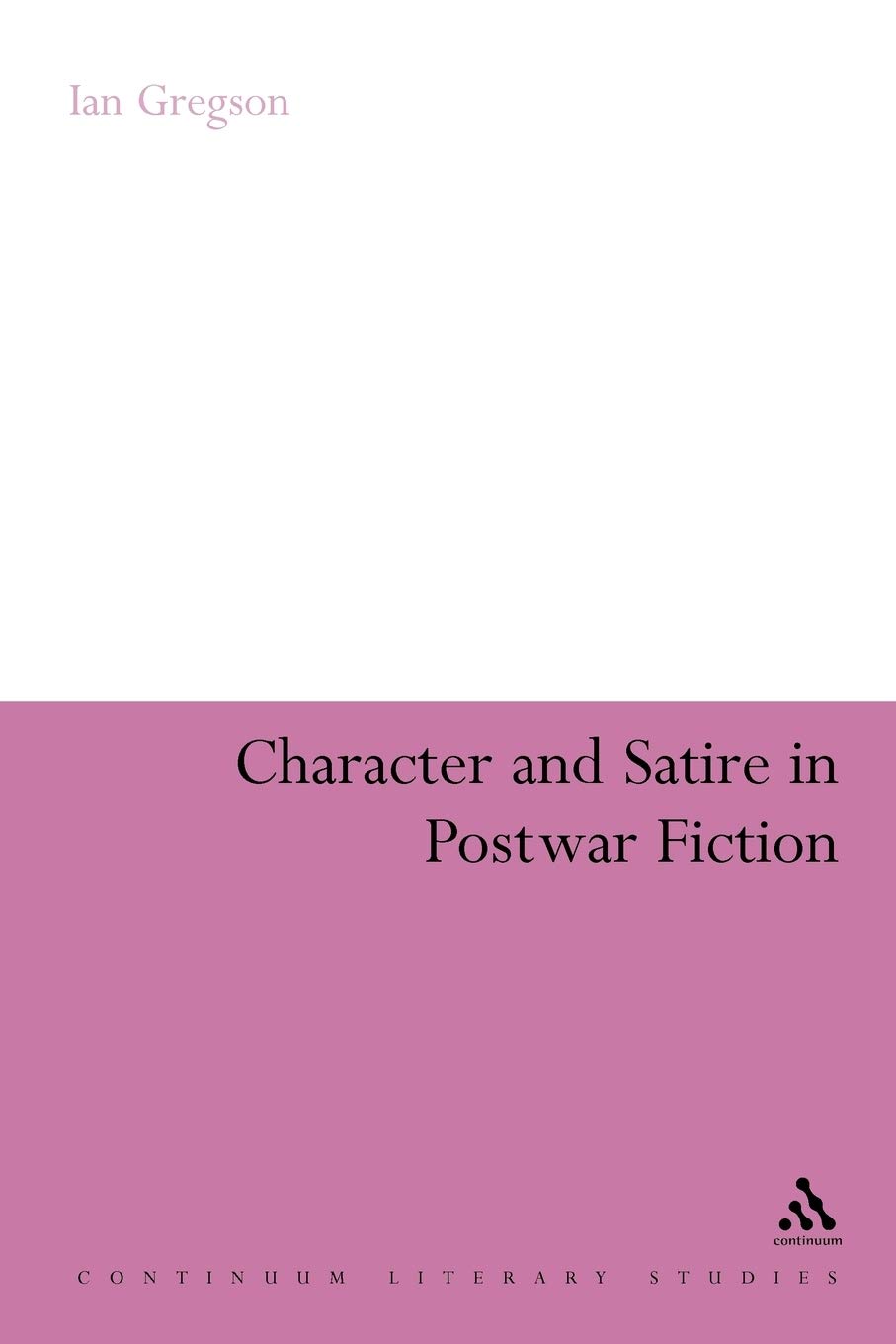 Character and Satire in Post War Fiction (Continuum Literary Studies)      Paperback – June 1, 2008