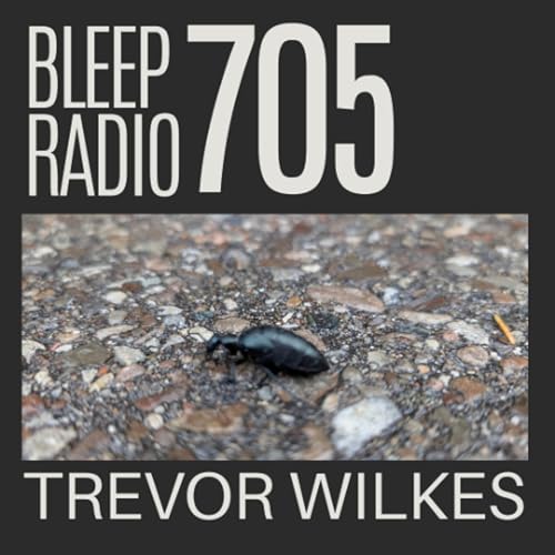 Bleep Radio #705 - Trevor Wilkes [My ISP (still) Sucks] cover art