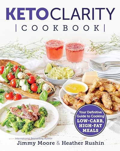 Keto Clarity Cookbook: Your Definitive Guide to Cooking Low-Carb, High-Fat Meals