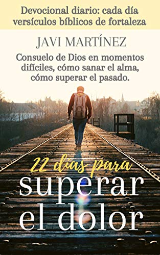 22 Dias Para Superar El Dolor Consuelo De Dios En Momentos Dificiles Como Sanar El Alma Como Superar El Pasado Devocional Diario Cada Dia Versiculos Biblicos De Fortaleza Spanish Edition Kindle