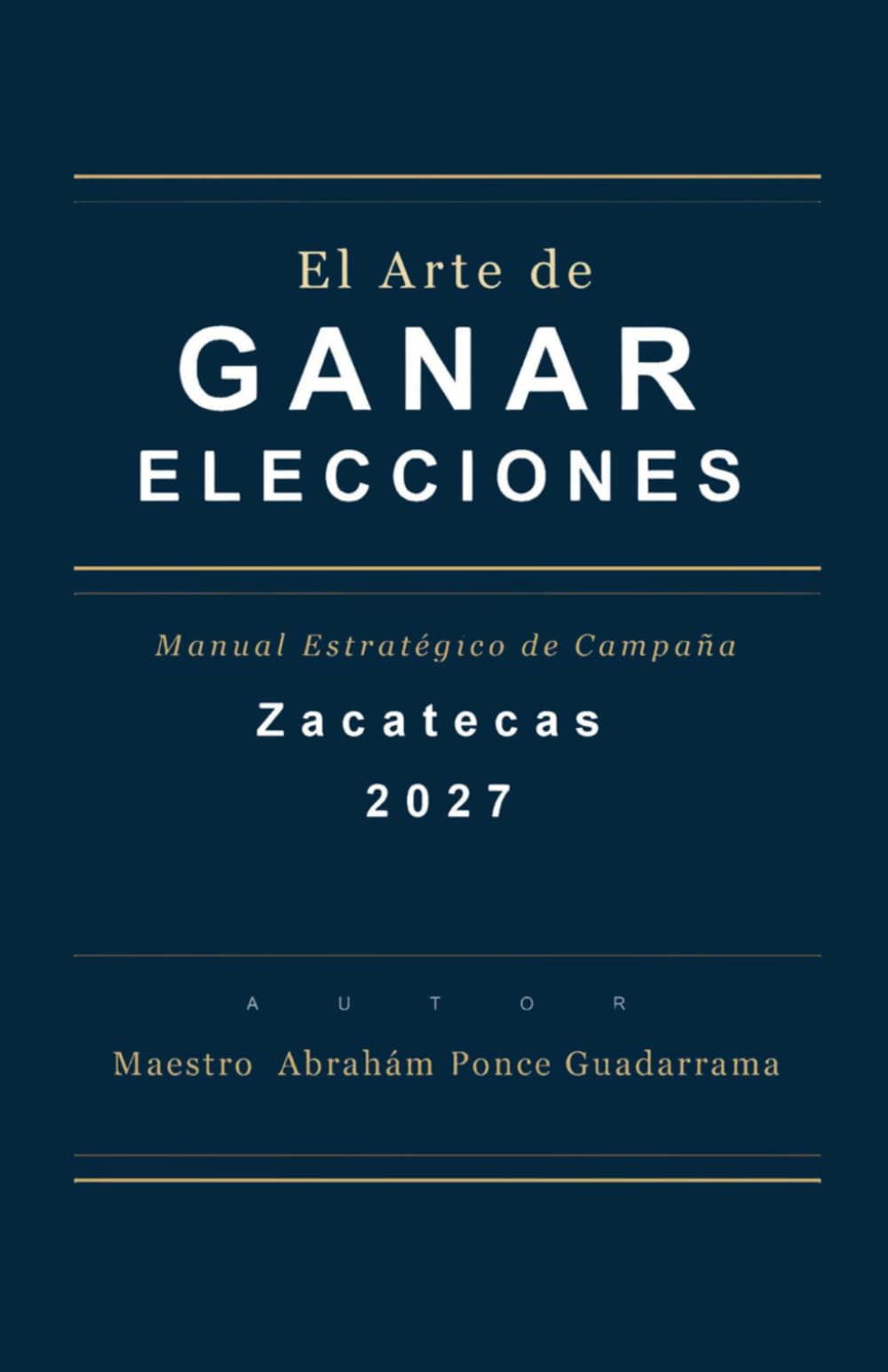 EL ARTE DE GANAR ELECCIONES, Manual Estratégico de Campaña, ZACATECAS 2027