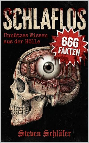 SCHLAFLOS: Unnützes Wissen aus der Hölle – 666 skurrile Fakten über True Crime, Psychopathen, medizinische Horror-Storys & die dunkelsten Abgründe der Geschichte
