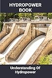  Hydropower Book: Understanding Of Hydropower: Advantages Of Hydroelectric Energy (English Edition)