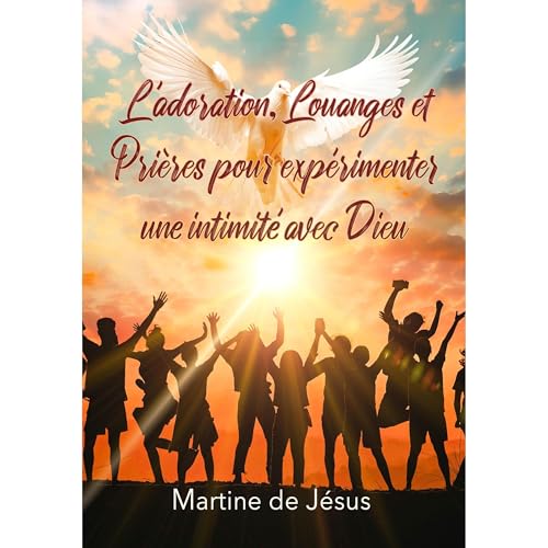 L&rsquo;adoration, louanges et pri&egrave;res pour exp&eacute;rimenter une intimit&eacute; avec Dieu Audiolibro Por Martine d