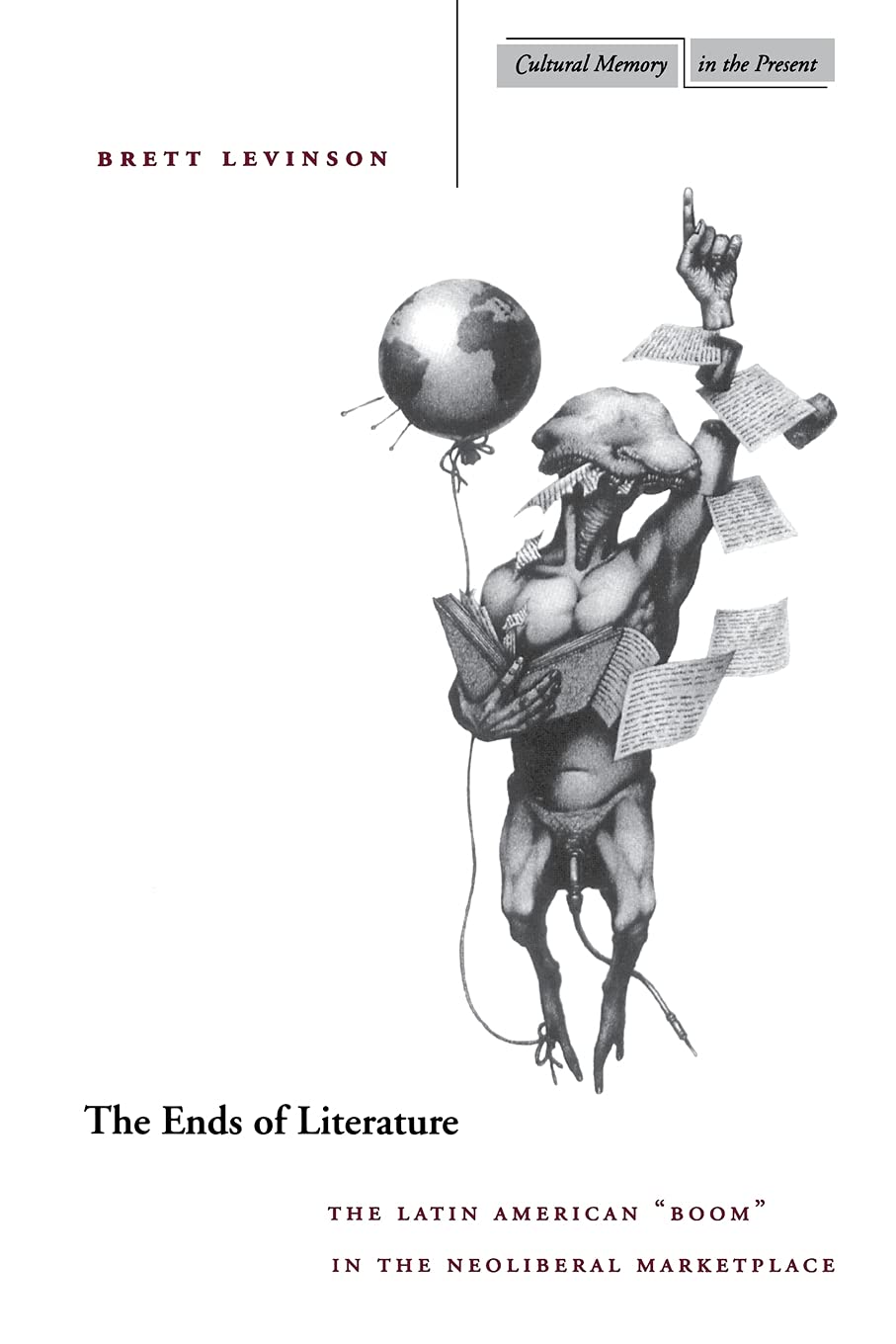 The Ends of Literature: The Latin American “Boom” in the Neoliberal Marketplace (Cultural Memory in the Present)