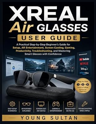XREAL Air Glasses User Guide: A Practical Step-by-Step Beginner’s Guide for Setup, AR Entertainment, Screen Casting, Gaming, Productivity, Troubleshooting, and Mastering Smart Glasses with Confidence